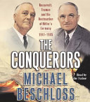 The conquerors : Roosevelt, Truman and the destruction of Hitler's Germany, 1941-1945 /