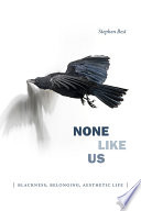 None like us : Blackness, belonging, aesthetic life /