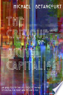 The Critique of Digital Capitalism: An Analysis of the Political Economy of Digital Culture and Technology