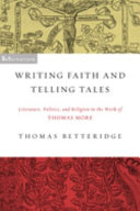 Writing faith and telling tales : literature, politics, and religion in the work of Thomas More /