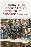 Die neuen Frauen - Revolution im Kaiserreich 1900-1914 /