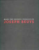 Joseph Beuys : make the secrets productive ; sculpture and objects /