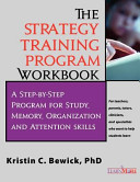 The strategy training program workbook : a step-by-step program for study, memory, organization and attention skills /