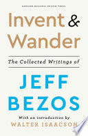 Invent & wander : the collected writings of Jeff Bezos, with an introduction by Walter Isaacson.