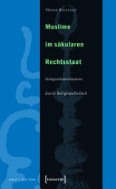 Muslime im säkularen Rechtsstaat : Integrationschancen durch Religionsfreiheit /