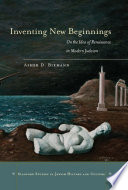 Inventing new beginnings : on the idea of Renaissance in modern Judaism /