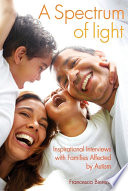 A spectrum of light : inspirational interviews with families affected by autism /