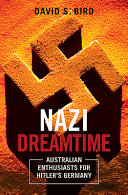 Nazi dreamtime : Australian enthusiasts for Hitler's Germany /