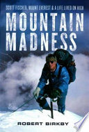 Mountain madness : Scott Fischer, Mount Everest & a life lived on high /