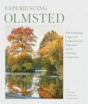 Experiencing Olmsted  : the enduring legacy of Frederick Law Olmsted's North American landscapes /