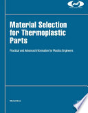 Material selection for thermoplastic parts : practical and advanced information for plastics engineers /
