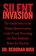 Silent invasion : the untold story of the Trump administration, Covid-19, and preventing the next pandemic before it's too late /