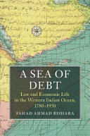 A sea of debt : law and economic life in the western Indian Ocean, 1780-1950 /