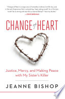 Change of heart : justice, mercy, and making peace with my sister's killer /