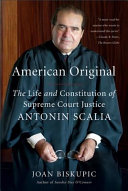 American original : the life and constitution of Supreme Court Justice Antonin Scalia /