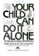 Your child can do it alone : an easy way to teach self-sufficiency /