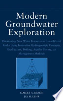 Modern groundwater exploration : discovering new water resources in consolidated rocks using innovative hydrogeologic concepts, exploration, drilling, aquifer testing, and management methods /