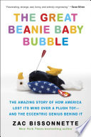 The great Beanie Baby bubble : the amazing story of how America lost its mind over a plush toy, and the eccentric genius behind it /