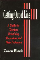 Getting out of line : a guide for teachers redefining themselves and their profession /