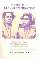 The limits of gender domination : women, the law, and political crisis in Quito, 1765-1830 /