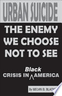 Urban suicide : the enemy we choose not to see-- crisis in Black America /