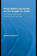 British military intervention and the struggle for Jordan : King Hussein, Nasser and the Middle East crisis, 1955-1958 /