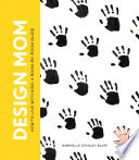 Design mom : how to live with kids : a room-by-room guide /