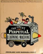 The great perpetual learning machine : being a stupendous collection of ideas, games, experiments, activities, and recommendations for further exploration, with tons of illustrations /