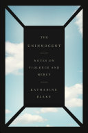 The uninnocent : notes on violence and mercy /