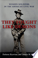 They fought like demons : women soldiers in the American Civil War /