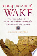 Conquistador's wake : tracking the legacy of Hernando de Soto in the indigenous Southeast /