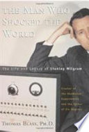 The man who shocked the world : the life and legacy of Stanley Milgram /