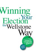 Winning your election the Wellstone way : a comprehensive guide for candidates and campaign workers /