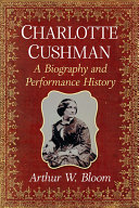 Charlotte Cushman : a biography and performance history /