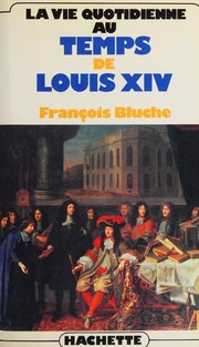 La vie quotidienne au temps de Louis XIV : prix renaissance 1985 /