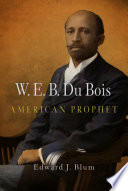 W.E.B. Du Bois, American prophet /