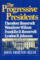 The progressive Presidents : Roosevelt, Wilson, Roosevelt, Johnson /