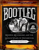 Bootleg : murder, moonshine, and the lawless years of prohibition /