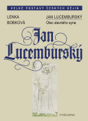 Jan Lucemburský : otec slavného syna /