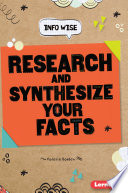 Research and synthesize your facts /