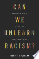 Can we unlearn racism? : what South Africa teaches us about whiteness /