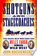 Shotguns and stagecoaches : the brave men who rode for Wells Fargo in the Wild West /