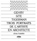 Gehry, Site, Tigerman : trois portraits de l'artiste en architecte /