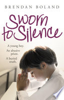 Sworn to silence : a young boy, an abusive priest, a buried truth /