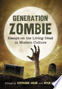 Generation Zombie : Essays on the Living Dead in Modern Culture.