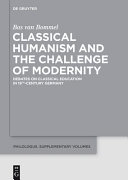 Classical humanism and the challenge of modernity : debates on classical education in 19th-century Germany /