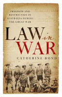 Law in war : freedom and restriction in Australia during the Great War /