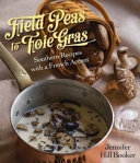 Field peas to foie gras : Southern recipes with a French accent /