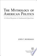 The mythology of American politics : a critical response to fundamental questions /