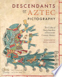 Descendants of Aztec pictography. The cultural encyclopedias of sixteenth-century Mexico /